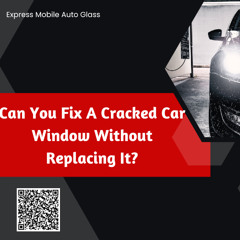 Can You Fix A Cracked Car Window Without Replacing It?