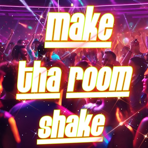 Make Tha Room Shake