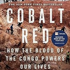 ~Read~[PDF] Cobalt Red: How the Blood of the Congo Powers Our Lives - Siddharth Kara (Author)