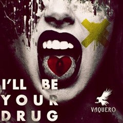 I'll Be Your Drug