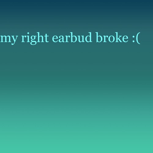 my right earbud broke :( - AZALI