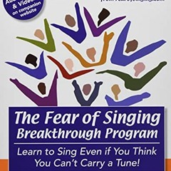 Get PDF 📂 The Fear of Singing Breakthrough Program: Learn to Sing Even if You Think