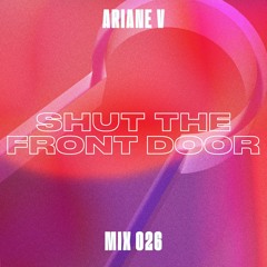 Shut The Front Door Mix 026 - Ariane V