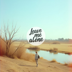 Leave me alone