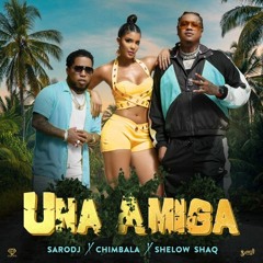 Una Amiga (ft. Chimbala U0026 Shelow Shaq)