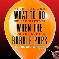 [PDF] Read What to Do When the Bubble Pops: Personal and Business Strategies For The Coming Economic