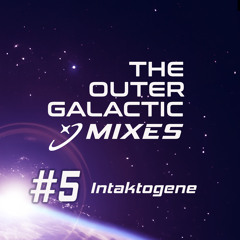 The Outergalactic Mixes - #5 Intaktogene