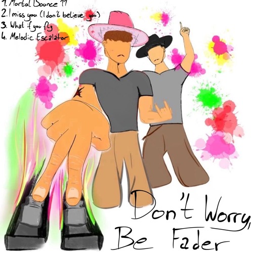 Dont Worry, Be Fader!