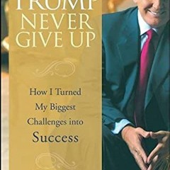 %* Trump Never Give Up, How I Turned My Biggest Challenges into Success %Read-Full*
