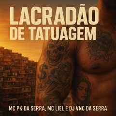 LACRADAO DE TATUAGEM-(MC PK DA SERRA,MC LIEL)DJ VNC DA SERRA
