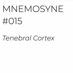 MNEMOSYNE #015 - TENEBRAL CORTEX