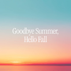 Goodbye Summer, Hello Fall