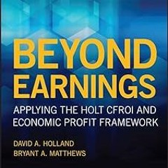 Beyond Earnings: Applying the HOLT CFROI and Economic Profit Framework BY: David A. Holland (Au