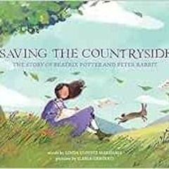 Open PDF Saving the Countryside: The Story of Beatrix Potter and Peter Rabbit by Linda Marshall,Ilar
