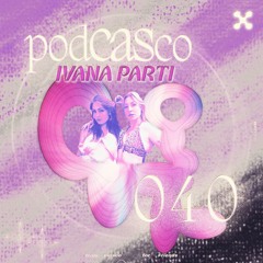 Podcasco |040| Ivana Parti – Slay it harder