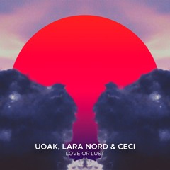 UOAK, Lara Nord & Ceci - Love Or Lust