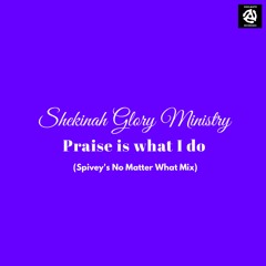 Shekinah Glory Ministry "Praise Is What I Do" (Spivey's No Matter What Mix)