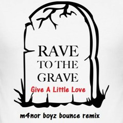 Rave 2 The Grave - Give A Little Love (m4nor Boyz Bounce Remix)  9.5.21