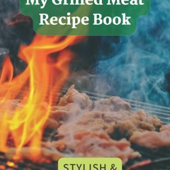(⚡READ⚡) PDF❤ My Grilled Meat Cookbook: Tasty and easy grilled meat recipes