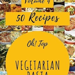✔read❤ Oh! Top 50 Vegetarian Pasta Recipes Volume 4: Discover Vegetarian Pasta Cookbook NOW!