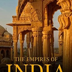 [ACCESS] [EPUB KINDLE PDF EBOOK] The Empires of India: The History of the Dynasties that Ruled India