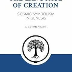 [Read] E-book The Language of Creation: Cosmic Symbolism in Genesis: A Commentary Written by  M