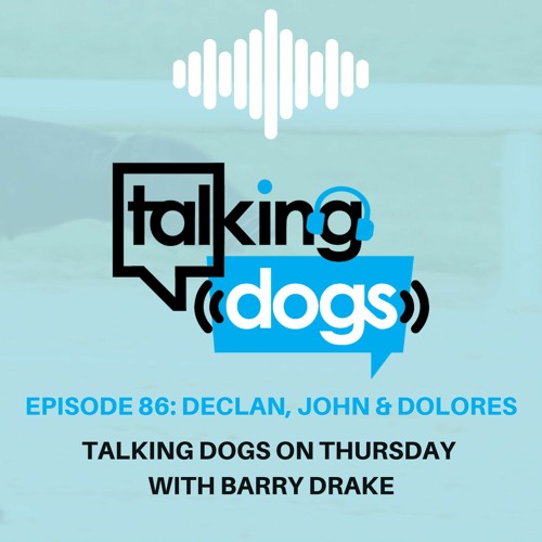 Episode 86: Declan, John & Dolores Talking Dogs on Thursday with Barry Drake