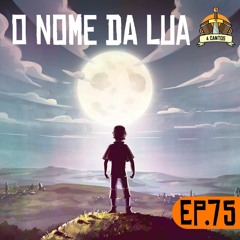 Episódio 75 - O Nome da Lua