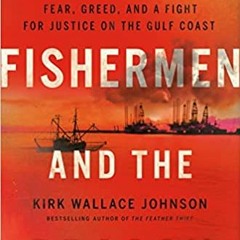 READ/DOWNLOAD%* The Fishermen and the Dragon: Fear, Greed, and a Fight for Justice on the Gulf Coast