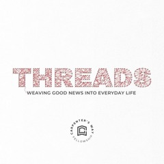 Threads: Weaving Good News Into Everyday Life - Week 1