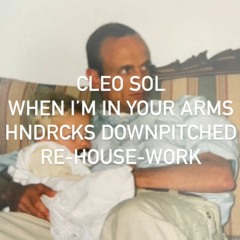 Cleo Sol - When I'm In Your Arms (HNDRCKS Downpitched Re - House - Work)