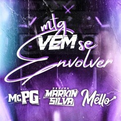MTG - VEM SE ENVOLVER - ( DJ MARKIN SILVA ) Part. MC MELLO & MC PG.