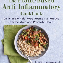 (PDF Download) The Plant-Based Anti-Inflammatory Cookbook: Delicious Whole-Food Recipes to Reduce In