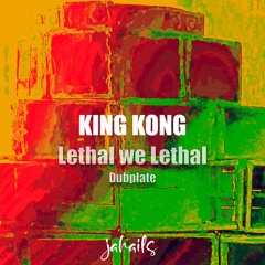 King Kong "LETHAL WE LETHAL"