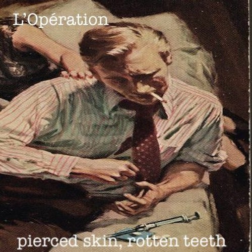 pierced skin, rotten teeth (with vid from the Interzone)