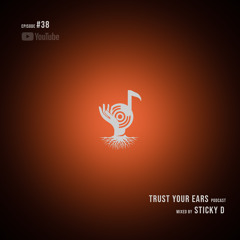 Trust Your Ears #38 Guest mix by Sticky D