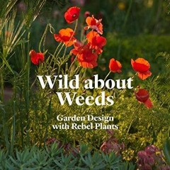 $PDF$/READ/DOWNLOAD Wild about Weeds: Garden Design with Rebel Plants (Learn how