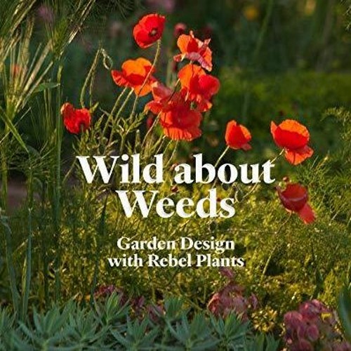 $PDF$/READ/DOWNLOAD Wild about Weeds: Garden Design with Rebel Plants (Learn how