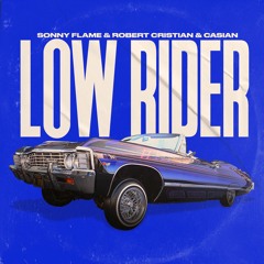 Sonny Flame x Robert Cristian x Casian - Low Rider