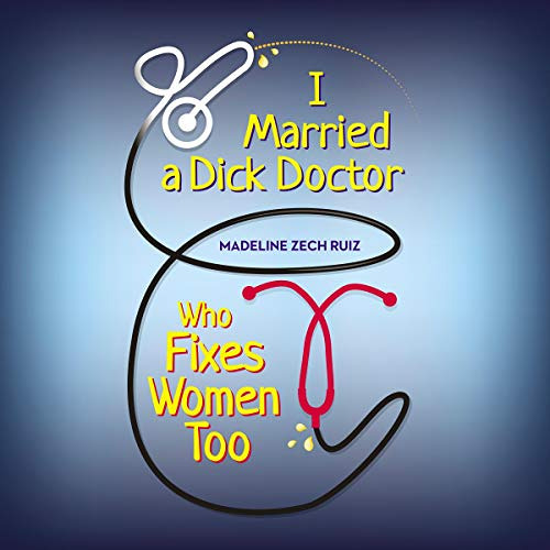 [ACCESS] KINDLE 🖌️ I Married a Dick Doctor Who Fixes Women Too by  Madeline Zech Rui