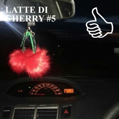 LATTE DI CHERRY #5