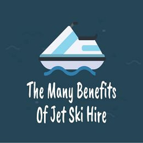 Stream The Many Benefits Of Jet Ski Hire by Anderson Bloggs Listen