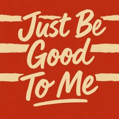 Just Be Good To Me (Free Download)