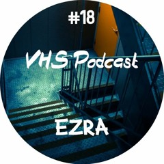 VHS Podcast #018 - Ezra