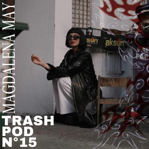 MAGDALENA MAY presented by TRASHKIDS [TRASHPOD#15]