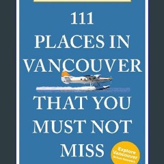 [Ebook] 📖 111 Places in Vancouver That You Must Not Miss (111 Places Guidebooks) Pdf Ebook