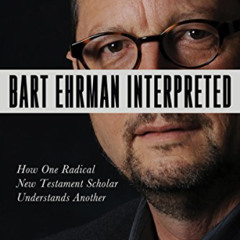 [FREE] EBOOK 📬 Bart Ehrman Interpreted: How One Radical New Testament Scholar Unders