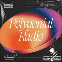 Polygoneer Presents: Polygonial Radio | Episode 51 | Guest Mix: Max Robinson