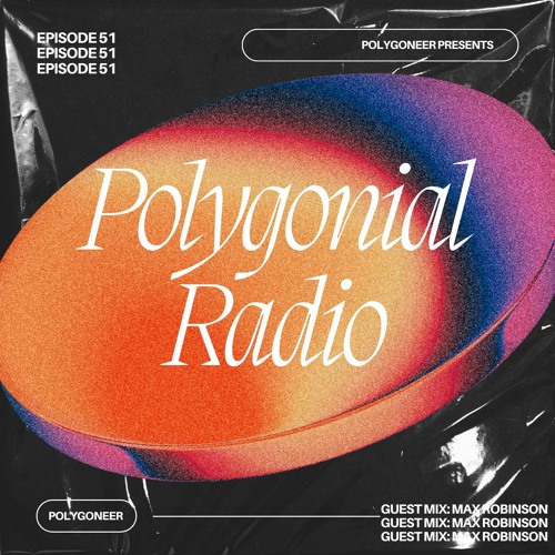 Polygoneer Presents: Polygonial Radio | Episode 51 | Guest Mix: Max Robinson
