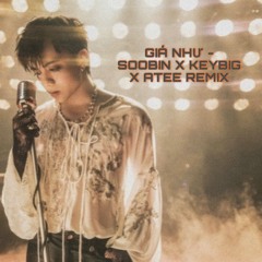 GIÁ NHƯ - SOOBIN x KEYBIG ft ATEE Remix